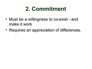 2. Commitment
• Must be a willingness to co-exist - and
make it work
• Requires an appreciation of differences.
 
