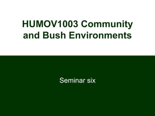 HUMOV1003 Community
and Bush Environments
Seminar six
 