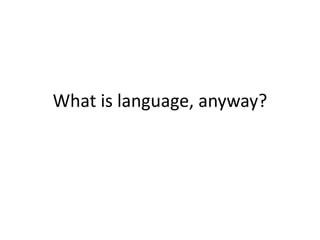 What is language, anyway?
 