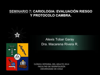 Alexis Tobar Garay
Dra. Macarena Rivera R.
CLÍNICA INTEGRAL DEL ADULTO 2014
FACULTAD DE ODONTOLOGÍA
UNIVERSIDAD DE CHILE
 