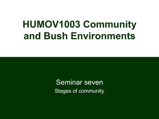 HUMOV1003 Community
and Bush Environments
Seminar seven
Stages of community
 