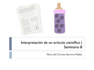 Interpretación de un articulo científico |
Seminario 8
María del Carmen BarreraVillalba
 