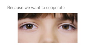 Because we want to cooperate
 