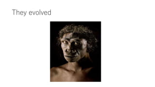They evolved
 