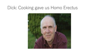 Dick: Cooking gave us Homo Erectus
 