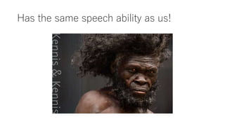 Has the same speech ability as us!
 