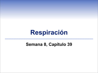 Respiración
Semana 8, Capítulo 39
 