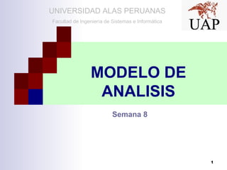 1
UNIVERSIDAD ALAS PERUANAS
Facultad de Ingeniería de Sistemas e Informática
MODELO DE
ANALISIS
Semana 8
 