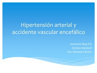 Hipertensión arterial y
accidente vascular encefálico
Seminario Blog N°9
Stefano Maraboli
Dra. Macarena Rivera
 