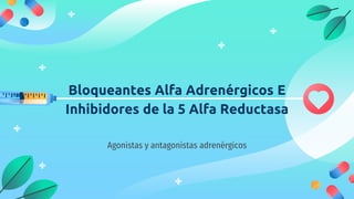 Bloqueantes Alfa Adrenérgicos E
Inhibidores de la 5 Alfa Reductasa
Agonistas y antagonistas adrenérgicos
 