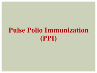 Pulse Polio Immunization
(PPI)
 