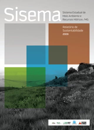 Sisema   Sistema Estadual de
         Meio Ambiente e
         Recursos Hídricos /MG

         Relatório de
         Sustentabilidade
         2009
 
