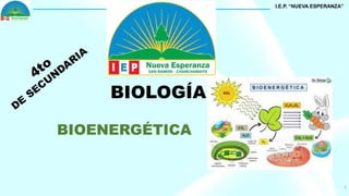 1
BIOLOGÍA
BIOENERGÉTICA
I.E.P. “NUEVA ESPERANZA”
 