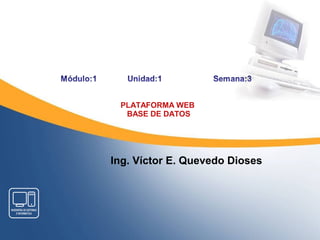 Ing. Víctor E. Quevedo Dioses
PLATAFORMA WEB
BASE DE DATOS
 