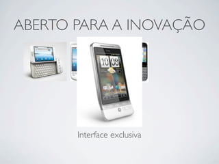 ABERTO PARA A INOVAÇÃO




       Interface exclusiva
 