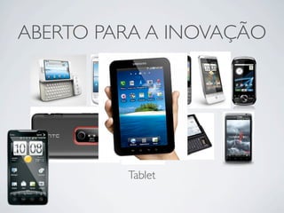 ABERTO PARA A INOVAÇÃO




         Tablet
 