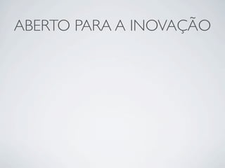 ABERTO PARA A INOVAÇÃO
 