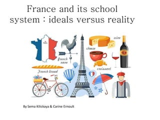 France and its school
system : ideals versus reality
By Sema Kilickaya & Carine Ernoult
 