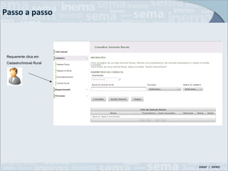 Passo a passo



 Requerente clica em
 Cadastro/Imóvel Rural 
 