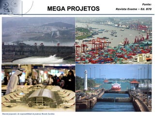 Material preparado e de responsabilidade do professor Ricardo Jacobina
MEGA PROJETOSMEGA PROJETOS
Fonte:
Revista Exame – Ed. 870
 