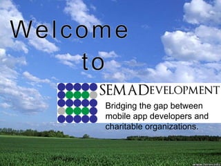 Bridging the gap between
mobile app developers and
charitable organizations.
 