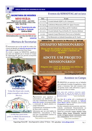 IGREJA EVANGÉLICA ASSEMBLEIA DE DEUS

                                                                     Eventos da SEMADTAG até 10/2012
                                                          Data                                   Evento
                                                       01 e 02/09    Cruzada Subsede EQNP 1/5 (Pr. Eustaquio)

                                                       06 a 09/09    Conferência Missionária ADEG (Pr. Egmar Tavares)

                                                       29 a 30/09    Cruzada Subsede Santa Maria 208 (Pr. Vanilton)

                                                       06 e 07/10    Cruzada Subsede Praça do Bicalho (Pr. Francisco Barbosa)

                                                        11 a 15/10   Inspeção Campo Missionário Piauí (com as Subsedes)

                                                         28/10       Dia Missionário na Subsede Samambaia 316 (Pr. Saulo)


         Abertura de Secretarias
Comunicamos que no dia 03/08       foi criada a Se-
cretaria de Missões da Subsede Residencial Rai-
nha, dirigida pelo Pastor José Alves Viana.
No evento a equipe da SEMADTAG, agradeceu
por mais esta Subsede que se levanta no Campo
de Taguatinga/DF, para em parceria avançarmos
as estacas da Evangelização.




                                                                                                 Acontece no Campo
                                                                                   A SEMADTAG em parceria com as Subsedes
                                                                                   está realizando Cruzadas Evangelísticas, Ações
                                                                                   Sociais e Caravanas. Este mês contamos com
                                                                                   um grande evento onde solicitamos o apoio e
                                                                                   parcerias de todos os irmãos.
   “E disse-lhes: Ide por todo o mundo,
                                                                                    Uma igreja pode considerar-se missionária quando
   pregai o evangelho a toda criatura .”                                            investe mais de 50% de suas finanças em missões
                                                                                    transculturais, pois a Bíblia diz que onde está seu tesouro
                 (Mc 16.15)                                                         aí está seu coração.                Autor: David Botelho
                                             Aproveitamos     para agradecer os
                                             mantenedores da SEMADTAG, que         Nos dias 28 a 30/09, sob a coordenação da
                                             com suas contribuições mensais, por   ADTAG, estaremos realizando na Subsede
                                             meio dos carnês, tem proporcionado    Santa Maria 208 (Pr. Vanilton), uma Cruzada
                                             a consecução de alguns projetos no    Evangelística e Ação Social.
                                             campo missionário.                    Por isso, contamos com sua parceria, seja inter-
                                             A demanda por investimento na obra    cedendo, contribuindo financeiramente ou
                                             de Deus cresce a cada dia.            participando voluntariamente de nossas ações.
                                             Informamos que nas mini-vigílias da   Ajude-nos a arrecadar: roupas, calçados, cestas
                                             SEMADTAG, intercedemos a Deus         básicas, bíblias, harpas, brinquedos, material
     “... escolhei hoje a quem sirvais...    para que a prosperidade continue na   escolar, de higiene pessoal, instrumentos musi-
  porém, eu e Minha Casa Serviremos ao       vida dos amados irmãos.               cais, computadores, dentre outros itens.
            Senhor .” (Js 24.15)                 “Seja também um mantenedor.”                  “Veja como contribuir.”

             Taguatinga Norte/DF – Área Especial nº 4 Setor “J” Norte – Tel.: 3475.3639 - www.adtag.com.br                               Pág. 3
 