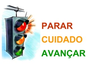 PARAR
CUIDADO
AVANÇAR
 