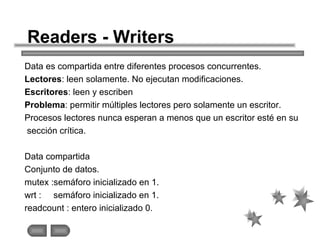Readers - Writers
Data es compartida entre diferentes procesos concurrentes.
Lectores: leen solamente. No ejecutan modific...