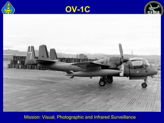 OV-1C

Mission: Visual, Photographic and Infrared Surveillance

 