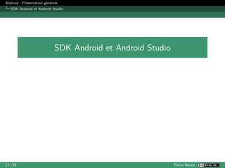 Android - Présentation générale
SDK Android et Android Studio
SDK Android et Android Studio
17 / 55 Pierre Nerzic
 