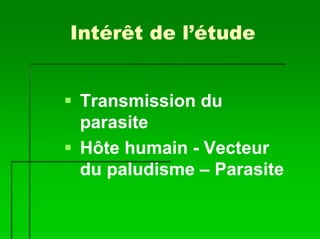 Intérêt de l’étude


Transmission du
parasite
Hôte humain - Vecteur
du paludisme – Parasite
 