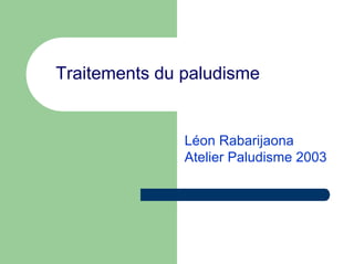 Traitements du paludisme


               Léon Rabarijaona
               Atelier Paludisme 2003
 