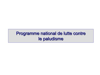 Programme national de lutte contre
         le paludisme
 