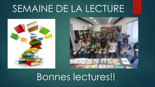 SEMAINE DE LA LECTURE
Bonnes lectures!!
 