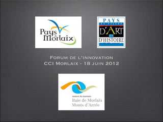 Forum de l’innovation
CCI Morlaix - 18 juin 2012
 