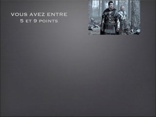 VOUS AVEZ ENTRE
  5 et 9 points
 