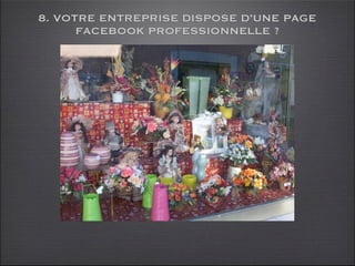 8. VOTRE ENTREPRISE DISPOSE D’UNE PAGE
      FACEBOOK PROFESSIONNELLE ?
 