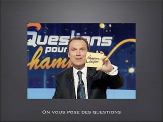 On vous pose des questions
 