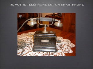 10. VOTRE TÉLÉPHONE EST UN SMARTPHONE
 