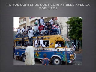 11. VOS CONTENUS SONT COMPATIBLES AVEC LA
                MOBILITÉ ?
 
