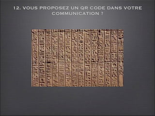 12. VOUS PROPOSEZ UN QR CODE DANS VOTRE
            COMMUNICATION ?
 