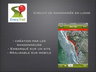 Circuit de randonnée en ligne




    - création par les
       randonneurs
 - Embarqué sur un site
- Réalisable sur mobile
 