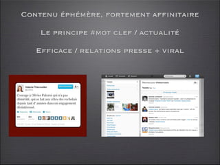 Contenu éphémère, fortement affinitaire

    Le principe #mot clef / actualité

   Efficace / relations presse + viral
 