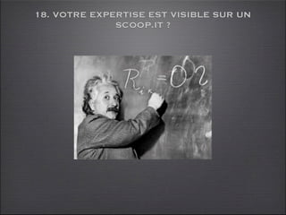 18. VOTRE EXPERTISE EST VISIBLE SUR UN
              SCOOP.IT ?
 