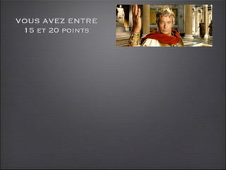 VOUS AVEZ ENTRE
 15 et 20 points
 