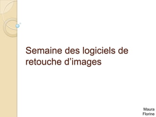 Semaine des logiciels de
retouche d’images



                           Maura
                           Florine
 