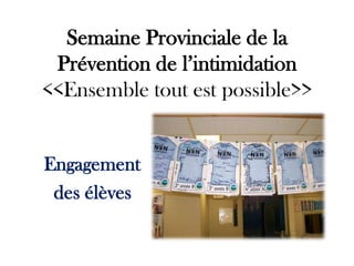 Semaine Provinciale de la
Prévention de l’intimidation
<<Ensemble tout est possible>>

Engagement
des élèves

 