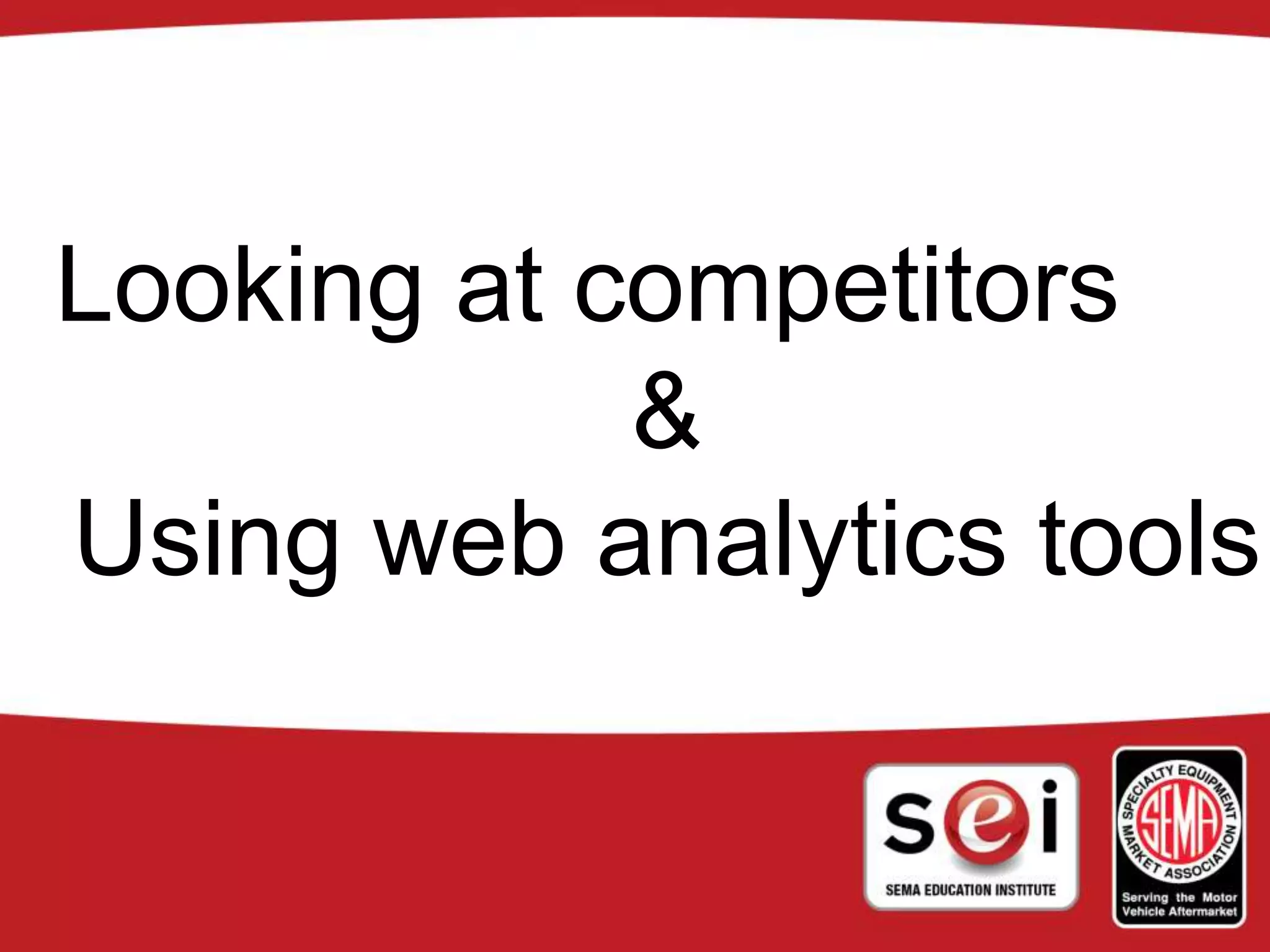 Looking at competitors
&
Using web analytics tools