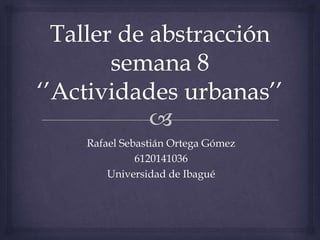 Rafael Sebastián Ortega Gómez
6120141036
Universidad de Ibagué
 