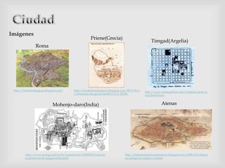 Imágenes
http://historiaetlinguae.blogspot.com/
Roma
Priene(Grecia)
http://lasabiduriadegrecia.blogspot.com/2012/06/e
l-urbanismo-de-grecia.html#.UzYsT_l5O4U
Timgad(Argelia)
http://www.monografias.com/trabajos6/geur/g
eur.shtml?news
Mohenjo-daro(India)
http://www.taringa.net/posts/paranormal/12838783/Guerras-
nucleares-en-la-antigua-India.html
Atenas
http://historiadelartecomentarios.blogspot.com/2008/10/urbanis
mo-griego-la-ciudad-y-la.html
 